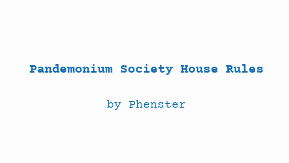 Pandemonium Society House Rules by Phenster